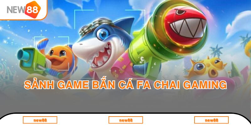 sảnh game bắn cá FA Chai Gaming